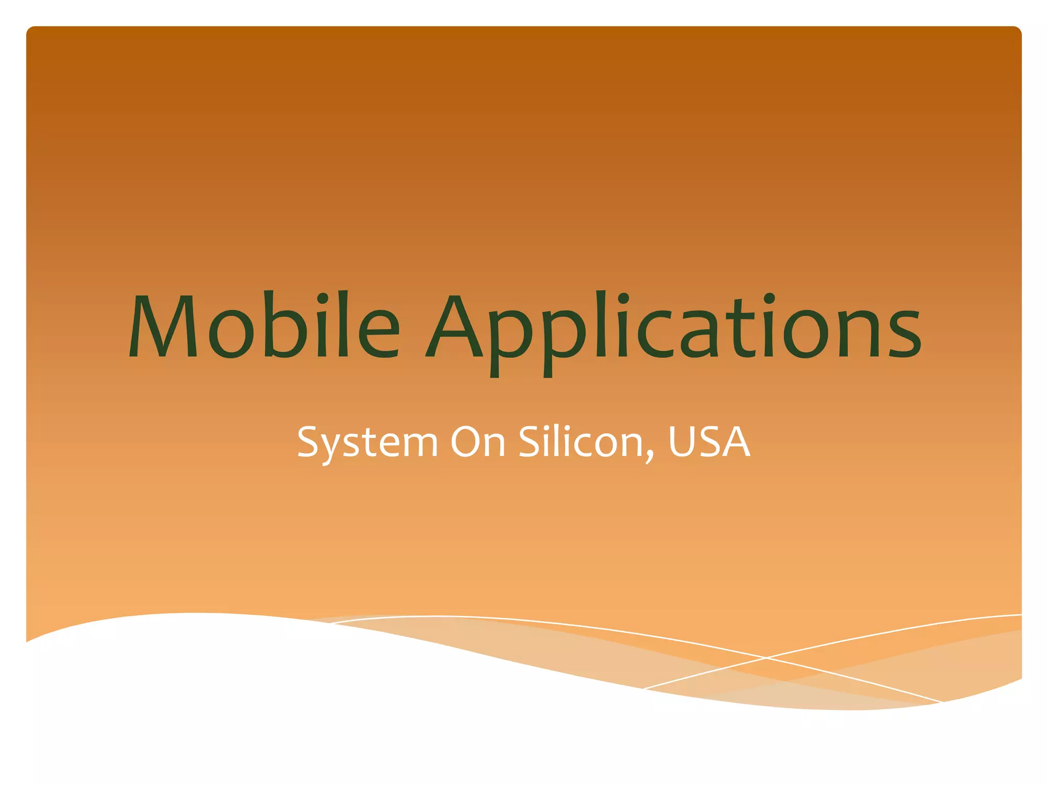 Mobile Applications
    System On Silicon, USA
 