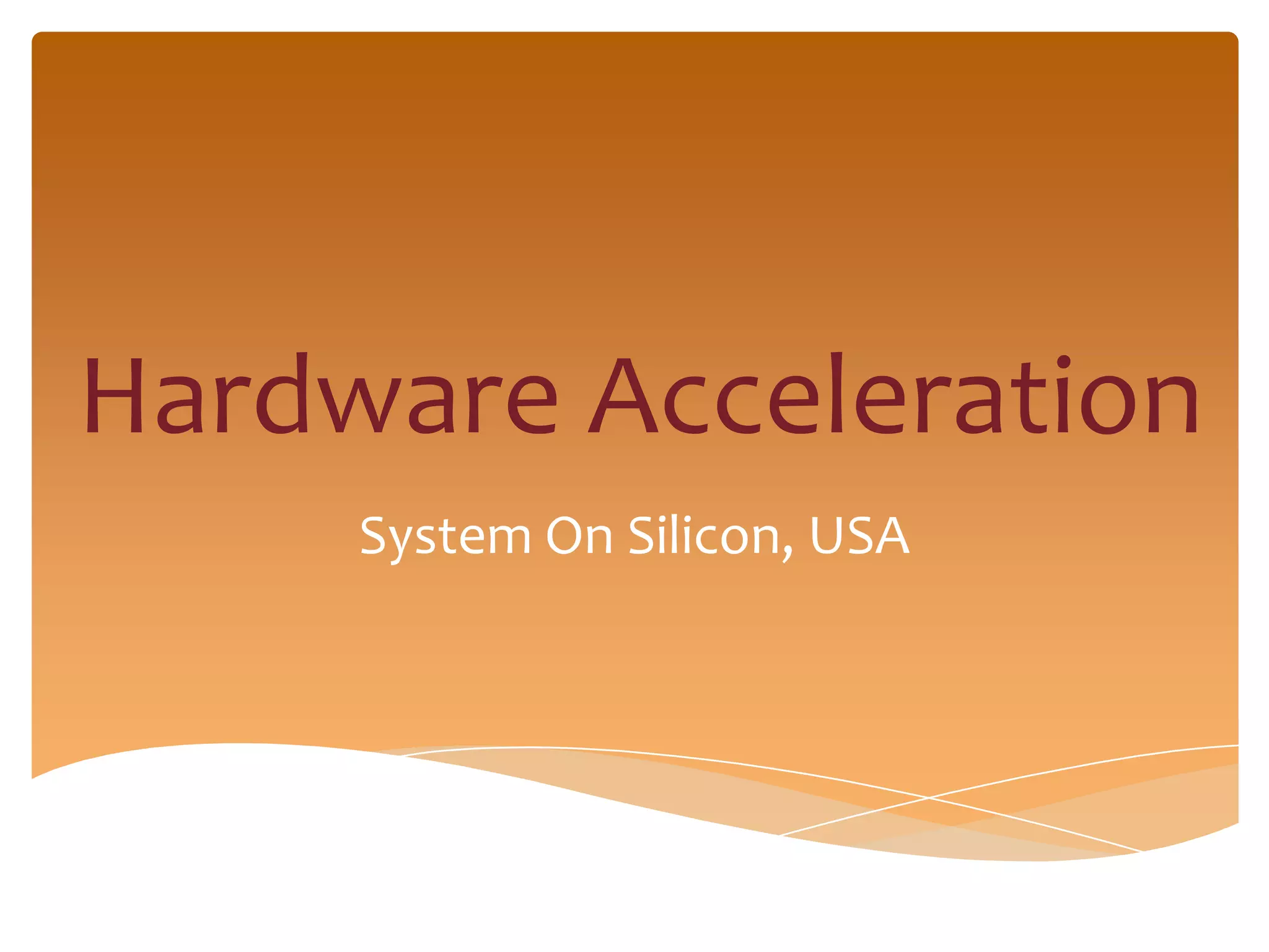 Hardware Acceleration
     System On Silicon, USA
 