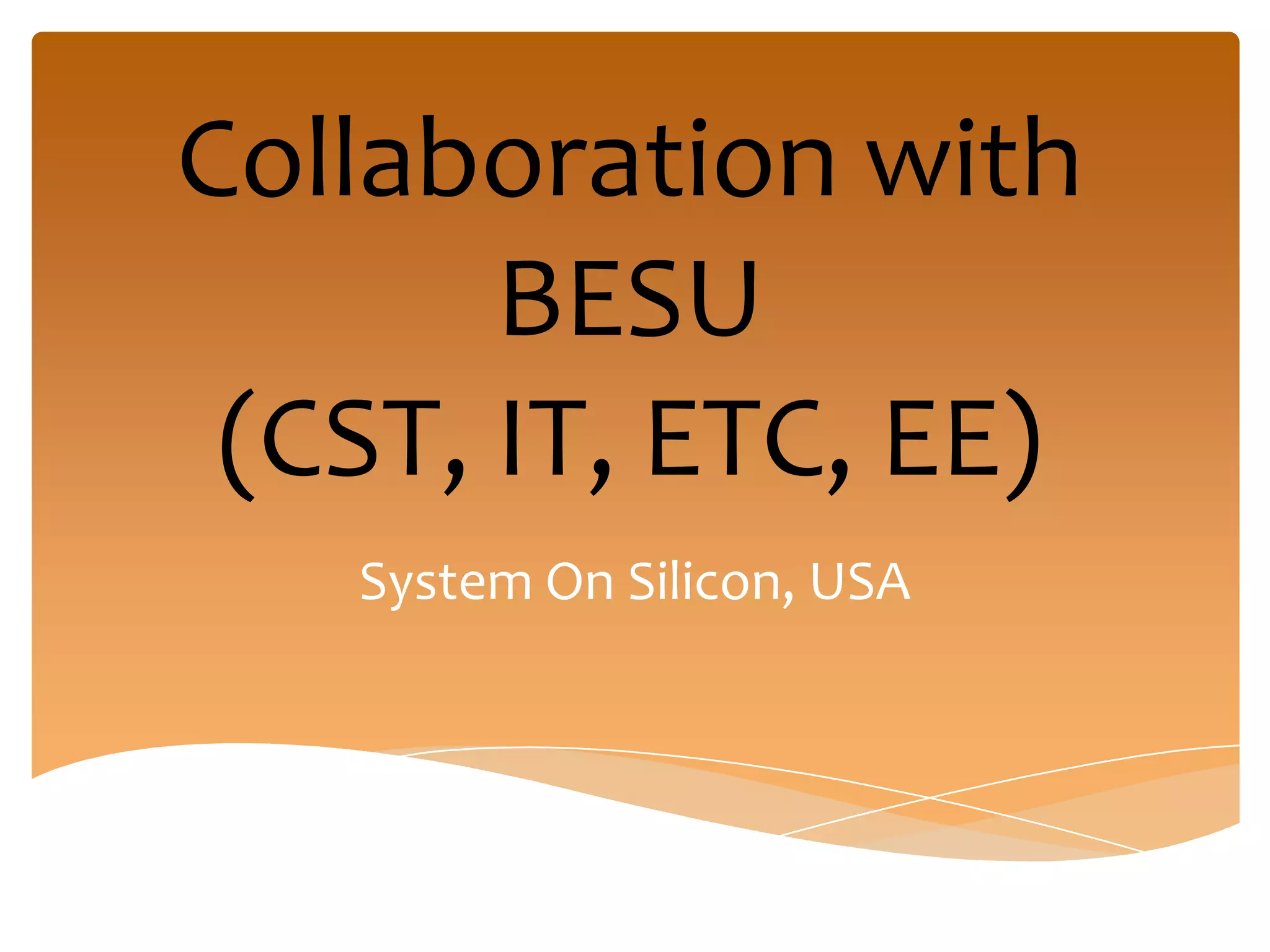 Collaboration with
       BESU
 (CST, IT, ETC, EE)
   System On Silicon, USA
 