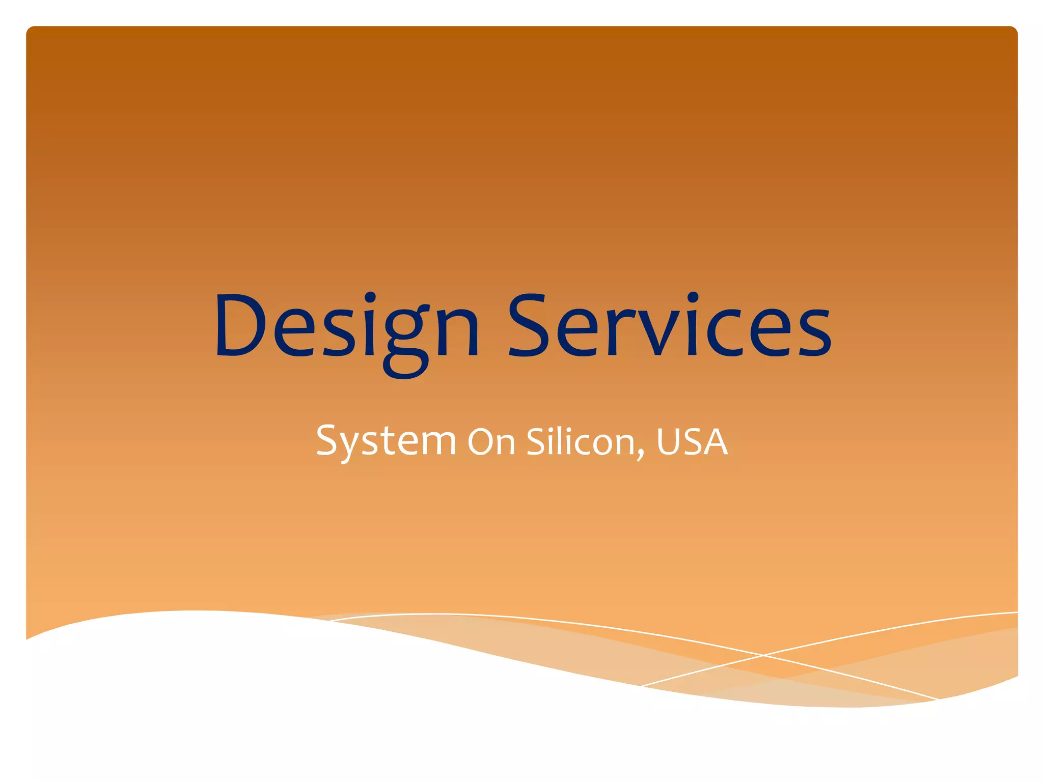 Design Services
  System On Silicon, USA
 