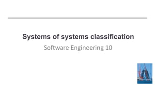 Systems of systems classification
Software Engineering 10
 