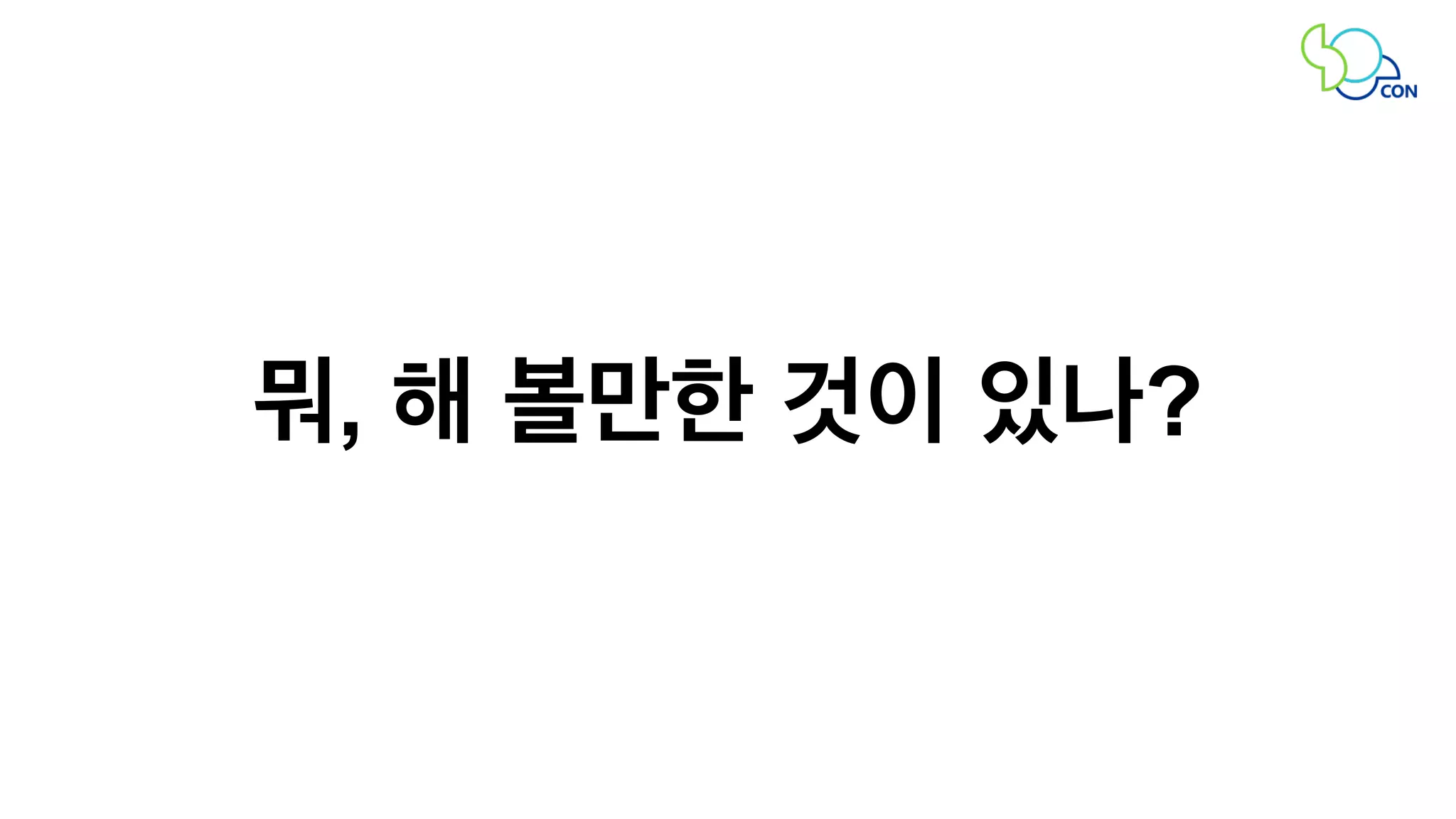 뭐, 해 볼만한 것이 있나? 
 