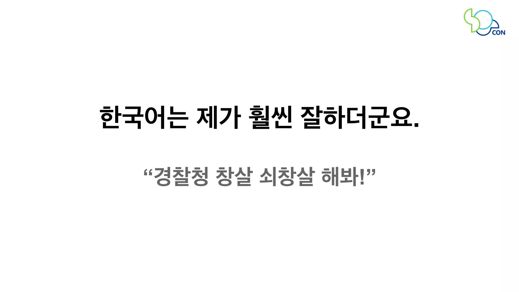 한국어는 제가 훨씬 잘하더군요. 
“경찰청 창살 쇠창살 해봐!” 
 