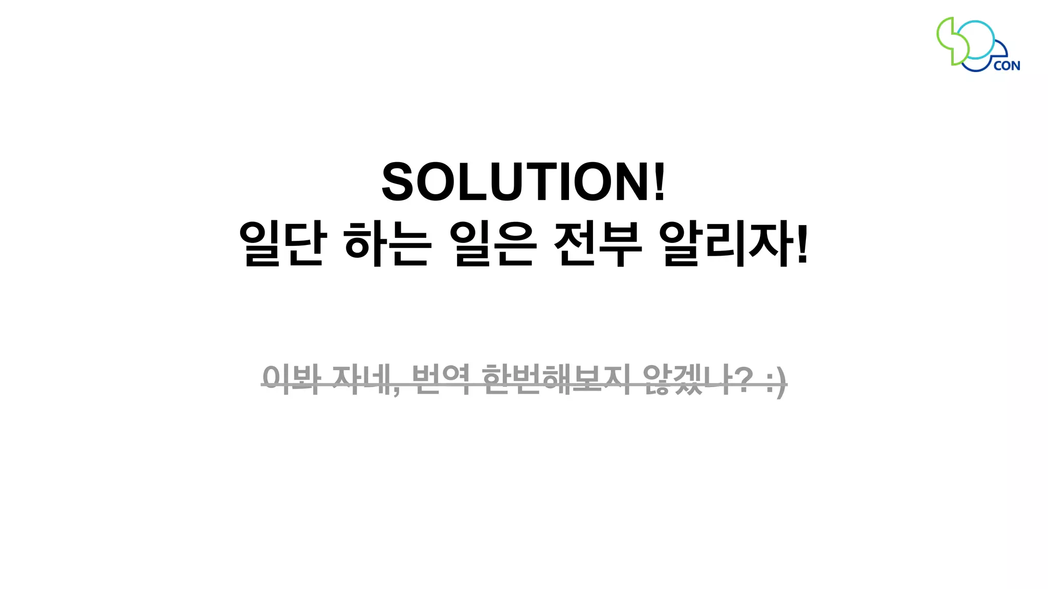 SOLUTION! 
일단 하는 일은 전부 알리자! 
이봐 자네, 번역 한번해보지 않겠나? :) 
 