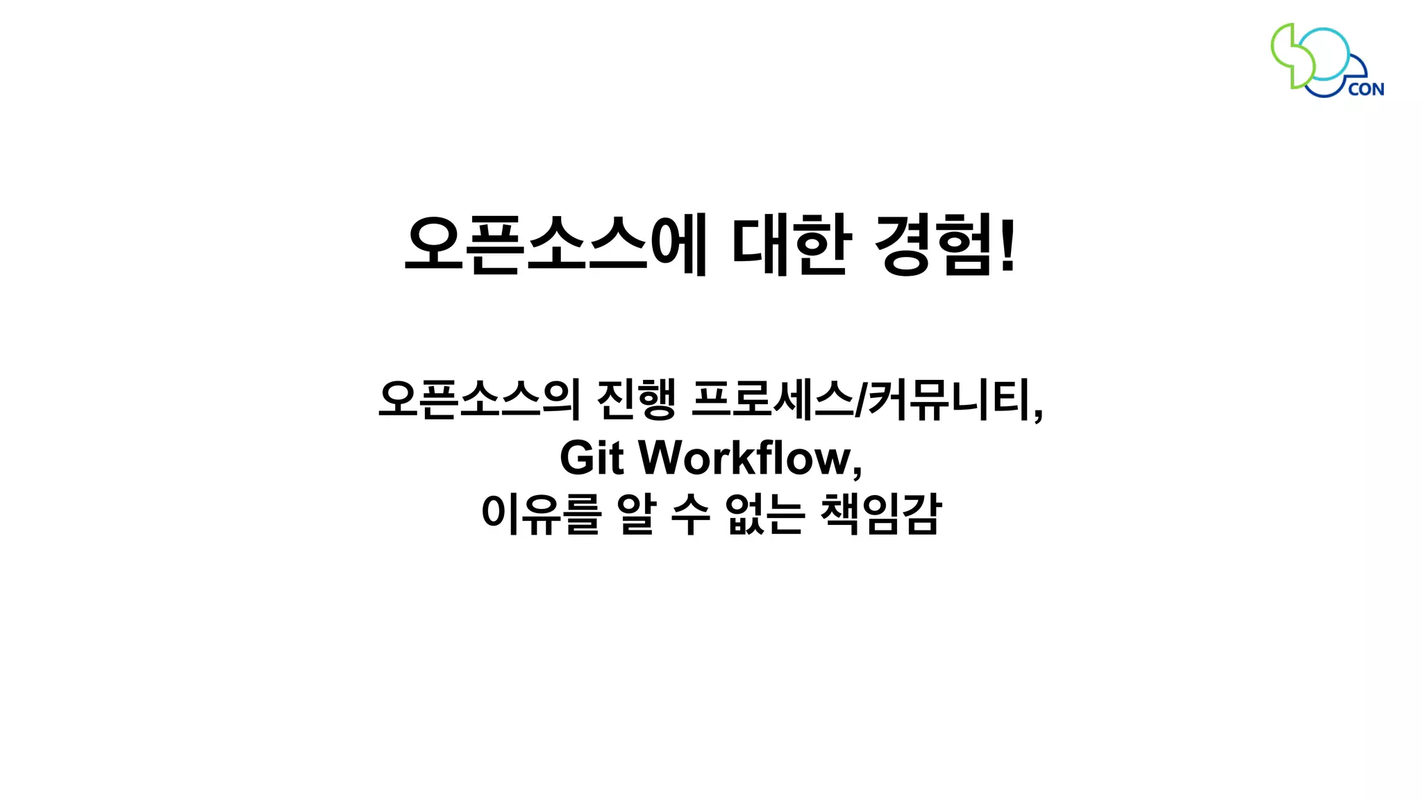 오픈소스에 대한 경험! 
오픈소스의 진행 프로세스/커뮤니티, 
Git Workflow, 
이유를 알 수 없는 책임감 
 