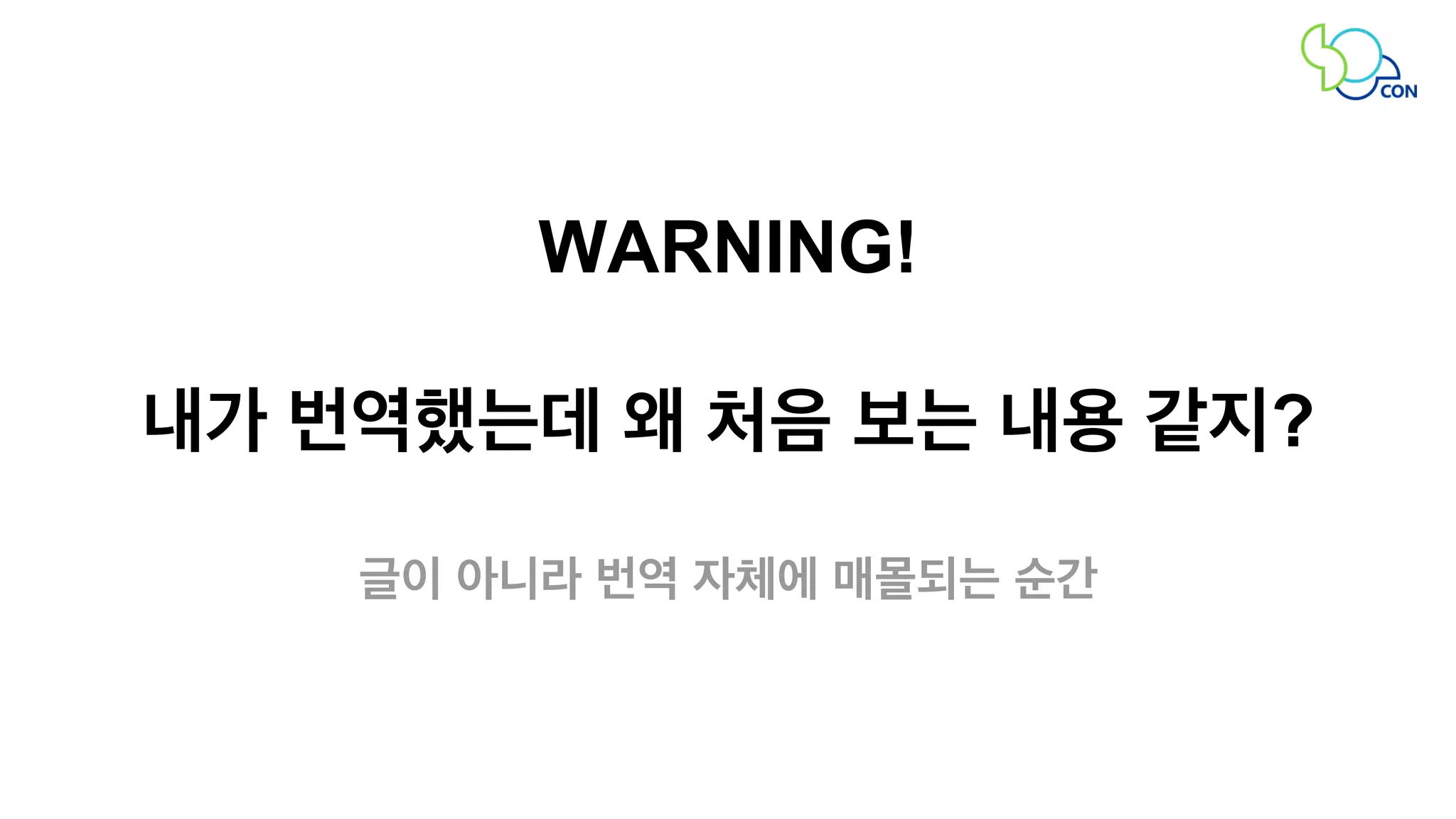 WARNING! 
내가 번역했는데 왜 처음 보는 내용 같지? 
글이 아니라 번역 자체에 매몰되는 순간 
 