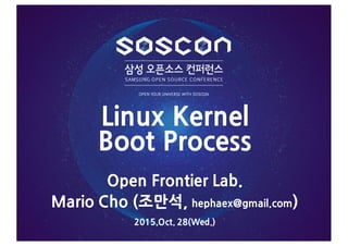 Mario Cho (조만석, hephaex@gmail.com)
Linux Kernel
Boot Process
Open Frontier Lab.
2015.Oct. 28(Wed.)
 
