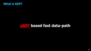 eBPF based fast data-path
What is XDP?
101
 