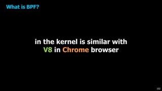 in the kernel is similar with
V8 in Chrome browser
What is BPF?
102
 