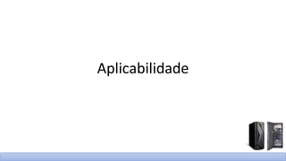 Aplicabilidade
 