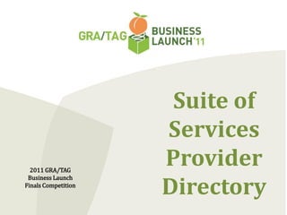 Suite of Services Provider Directory 2011 GRA/TAG Business Launch Finals Competition 