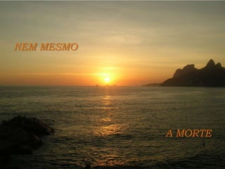 NEM MESMOA MORTE