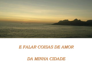 E FALAR COISAS DE AMORDA MINHA CIDADE