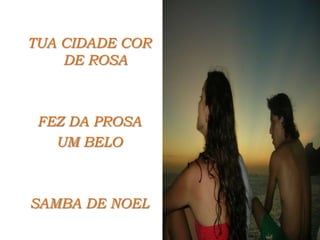 TUA CIDADE COR DE ROSA FEZ DA PROSA UM BELO SAMBA DE NOEL