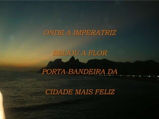 ONDE A IMPERATRIZ BEIJOU A FLORPORTA-BANDEIRA DA CIDADE MAIS FELIZ