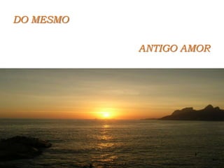 DO MESMO ANTIGO AMOR