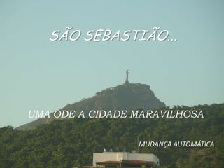 SÃO SEBASTIÃO... UMA ODE A CIDADE MARAVILHOSA MUDANÇA AUTOMÁTICA 