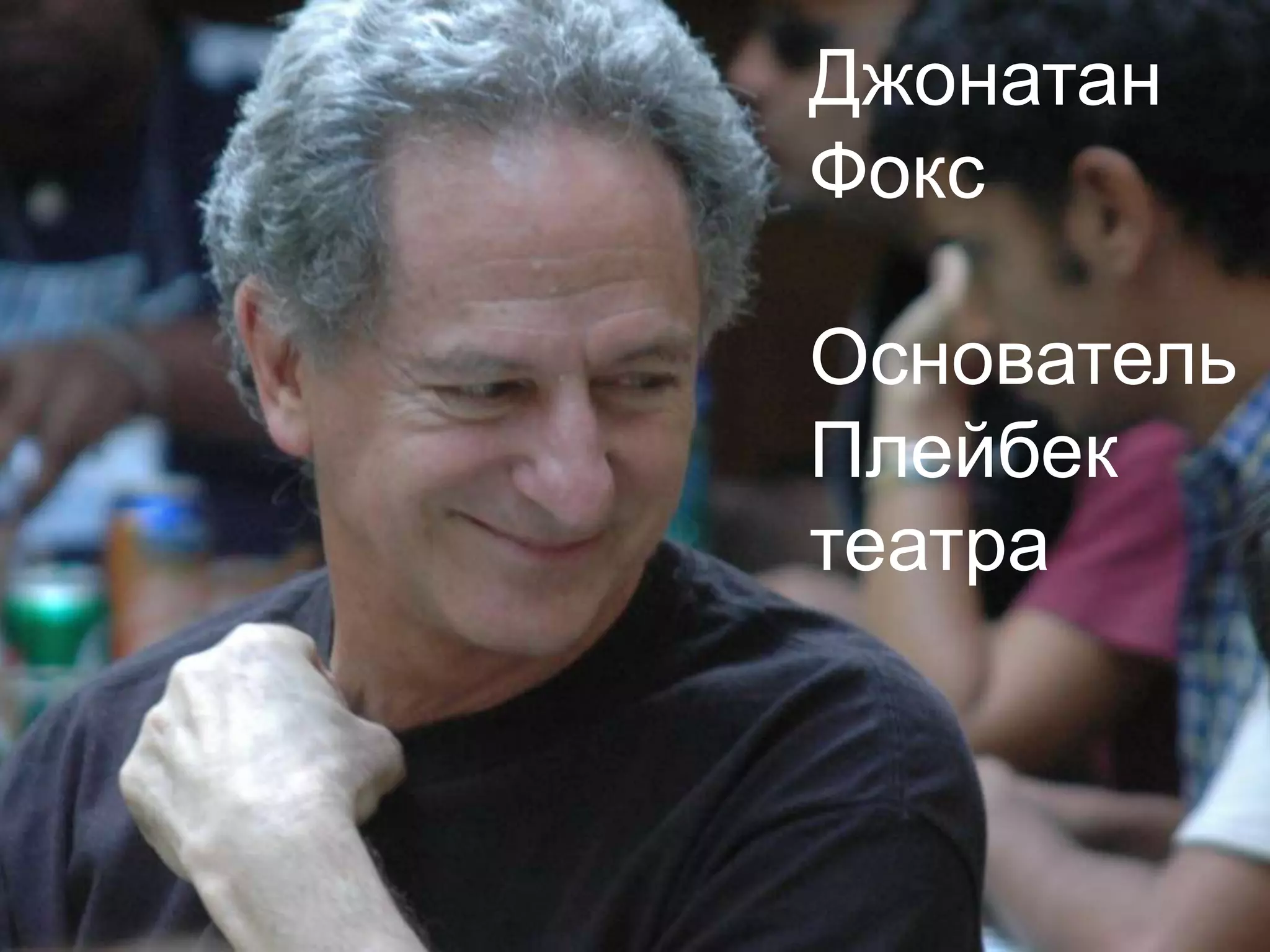 Джонатан
Фокс

Основатель
Плейбек
театра
 