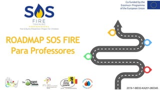 ROADMAP SOS FIRE
Para Professores
2019-1-BE02-KA201-060345
 