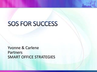 SOS FOR SUCCESS Yvonne & Carlene Partners SMART OFFICE STRATEGIES 