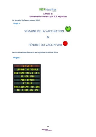 47
Annexe 8 :
Evènements couverts par SOS Hépatites
La Semaine de la vaccination 2017
La Journée nationale contre les hépatites du 25 mai 2017
Image 1
Images 2
 