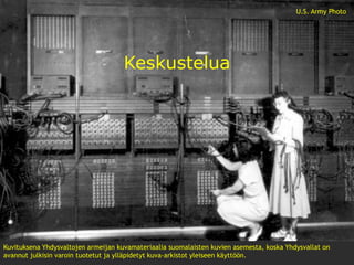 30.9.2010 www.kasvi.org 21
Sukupuolten välinen digikuilu?
Keskustelua
U.S. Army Photo
Kuvituksena Yhdysvaltojen armeijan kuvamateriaalia suomalaisten kuvien asemesta, koska Yhdysvallat on
avannut julkisin varoin tuotetut ja ylläpidetyt kuva-arkistot yleiseen käyttöön.
 