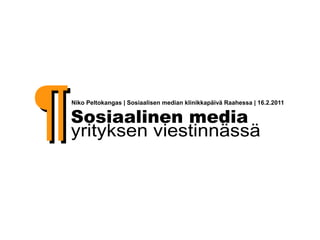 ¶   Niko Peltokangas | Sosiaalisen median klinikkapäivä Raahessa | 16.2.2011

    Sosiaalinen media
    yrityksen viestinnässä
 
