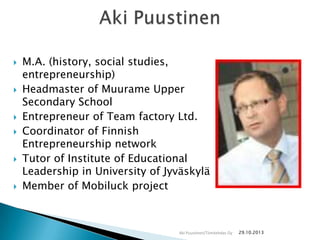 










M.A. (history, social studies,
entrepreneurship)
Headmaster of Muurame Upper
Secondary School
Entrepreneu...