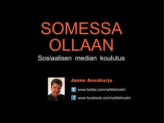 SOMESSA OLLAAN Sosiaalisen median koulutus Janne Ansaharju www.twitter.com/nettitehostin www.facebook.com/nettitehostin 