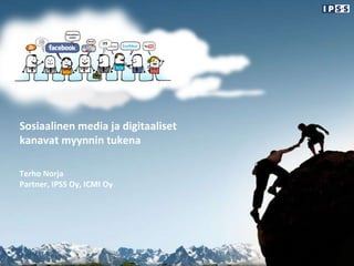 Sosiaalinen media ja digitaaliset  kanavat myynnin tukena Terho Norja Partner, IPSS Oy, ICMI Oy 