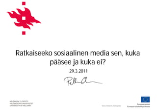 Ratkaiseeko sosiaalinen media sen, kuka
          pääsee ja kuka ei?
                29.3.2011




                            www.helsinki.fi/yliopisto
 