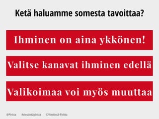Ketä haluamme somesta tavoittaa?
Ihminen on aina ykkönen!
Valitse kanavat ihminen edellä
@Piritta #viestintäpiritta ©վپԳä-ʾٳٲ
Valikoimaa voi myös muuttaa
 