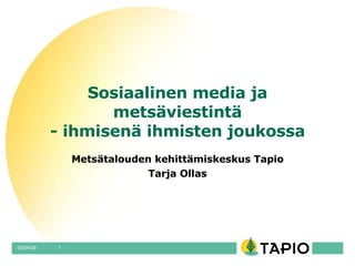 Sosiaalinen media ja metsäviestintä - ihmisenä ihmisten joukossa Metsätalouden kehittämiskeskus Tapio Tarja Ollas 