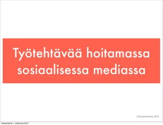 Työtehtävää hoitamassa
             sosiaalisessa mediassa


                                ©Viestintä-Piritta 2012

maan...