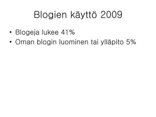 Blogien käyttö 2009 Blogeja lukee 41% Oman blogin luominen tai ylläpito 5% 