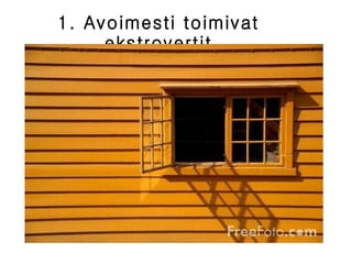 1. Avoimesti toimivat ekstrovertit 