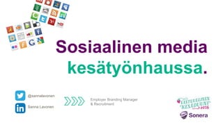 Sosiaalinen media
kesätyönhaussa.
@sannalavonen
Sanna Lavonen
Employer Branding Manager
& Recruitment
 