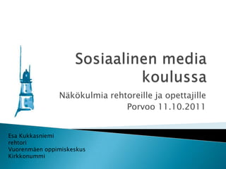 Sosiaalinen media koulussa<br />Näkökulmia rehtoreille ja opettajille<br />Porvoo 11.10.2011<br />Esa Kukkasniemi<br />reh...