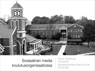 Tarmo Toikkanen
      Sosiaalinen media   19.3.2010
koulutusorganisaatiossa   Aikuiskouluttajan Second Life
                          CC BY-SA
 