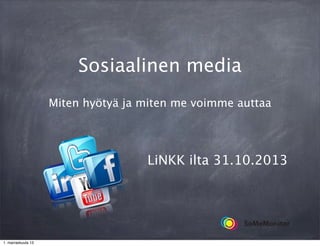 Sosiaalinen media
Miten hyötyä ja miten me voimme auttaa

LiNKK ilta 31.10.2013

SoMeMonitor
1. marraskuuta 13

 