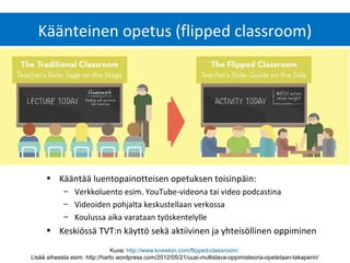 Käänteinen opetus (flipped classroom)




     • Kääntää luentopainotteisen opetuksen toisinpäin:
            – Verkkoluen...