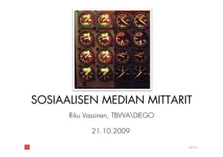 SOSIAALISEN MEDIAN MITTARIT
      Riku Vassinen, TBWADIEGO

            21.10.2009

                                  DIEGO
 