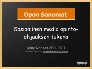 Sosiaalinen media opinto-
    ohjauksen tukena
     Anne Rongas 20.4.2011
   Creative Commons Nimeä-Tarttuva 3.0 Suomi
 