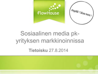 Sosiaalinen media pk-
yrityksen markkinoinnissa
Tietoisku 27.8.2014
 