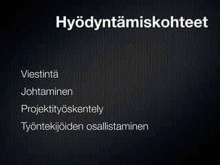 Hyödyntämiskohteet


Viestintä
Johtaminen
Projektityöskentely
Työntekijöiden osallistaminen
 