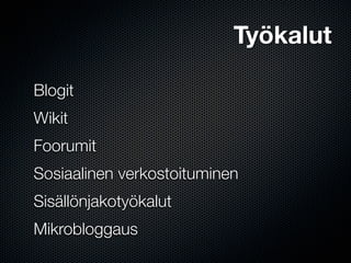 Työkalut

Blogit
Wikit
Foorumit
Sosiaalinen verkostoituminen
Sisällönjakotyökalut
Mikrobloggaus
 