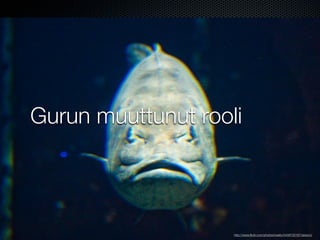 Gurun muuttunut rooli




                    http://www.ﬂickr.com/photos/toasty/4439730187/sizes/o/
 