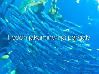 Tiedon jakaminen ja parviäly



                   http://www.ﬂickr.com/photos/toasty/4440506908/sizes/o/
 