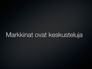 Markkinat ovat keskusteluja
 