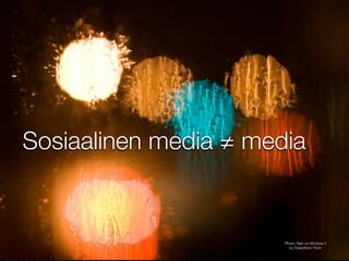 Sosiaalinen media ≠ media


                       Photo: Rain on Window 3
                         by ToastyKen/ Flickr
 
